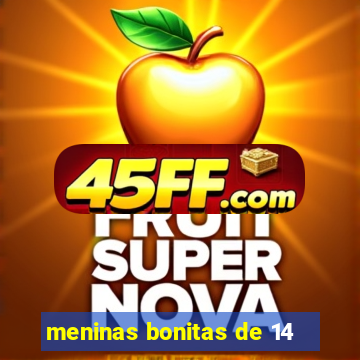 meninas bonitas de 14